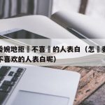 怎麼委婉地拒絕不喜歡的人表白（怎麼委婉地拒绝不喜欢的人表白呢）