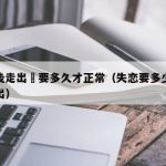 失戀後走出來要多久才正常（失恋要多少天才能走出）